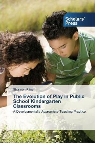 Cover of The Evolution of Play in Public School Kindergarten Classrooms