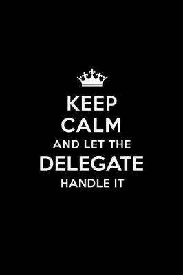 Book cover for Keep Calm and Let the Delegate Handle It