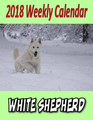 Book cover for 2018 Weekly Calendar White Shepherd