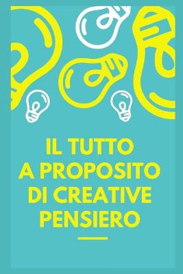 Book cover for Il tutto sul pensiero creativo