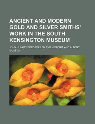 Book cover for Ancient and Modern Gold and Silver Smiths' Work in the South Kensington Museum