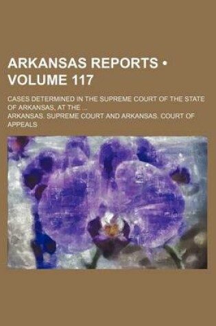 Cover of Arkansas Reports (Volume 117); Cases Determined in the Supreme Court of the State of Arkansas, at the