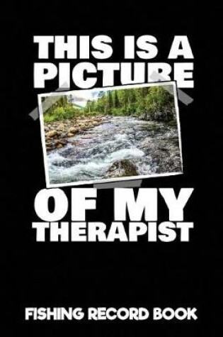 Cover of This Is a Picture of My Therapist Fishing Record Book