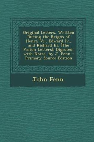 Cover of Original Letters, Written During the Reigns of Henry VI., Edward IV., and Richard III. [The Paston Letters]; Digested, with Notes, by J. Fenn