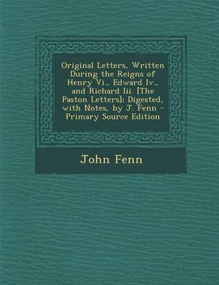 Book cover for Original Letters, Written During the Reigns of Henry VI., Edward IV., and Richard III. [The Paston Letters]; Digested, with Notes, by J. Fenn