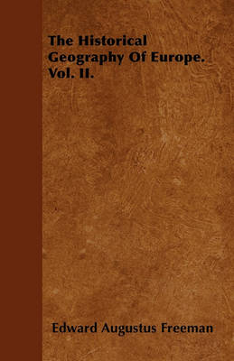 Book cover for The Historical Geography Of Europe. Vol. II.