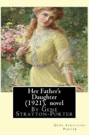 Cover of Her Father's Daughter (1921), By Gene Stratton-Porter A NOVEL