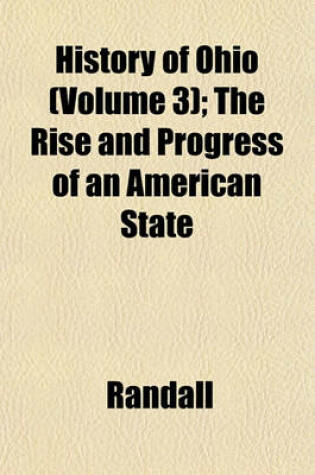 Cover of History of Ohio (Volume 3); The Rise and Progress of an American State