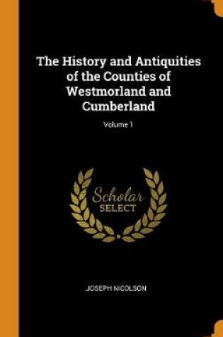 Cover of The History and Antiquities of the Counties of Westmorland and Cumberland; Volume 1