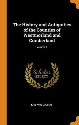 Book cover for The History and Antiquities of the Counties of Westmorland and Cumberland; Volume 1