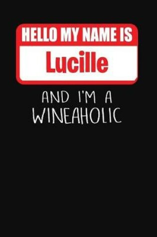 Cover of Hello My Name Is Lucille and I'm a Wineaholic