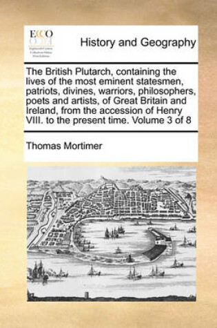 Cover of The British Plutarch, containing the lives of the most eminent statesmen, patriots, divines, warriors, philosophers, poets and artists, of Great Britain and Ireland, from the accession of Henry VIII. to the present time. Volume 3 of 8