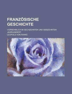 Book cover for Franzosische Geschichte; Vornehmlich Im Sechzehnten Und Siebzehnten Jahrhundert