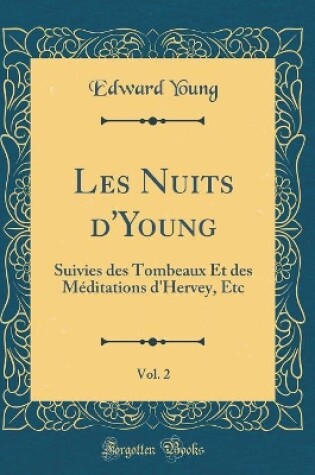 Cover of Les Nuits d'Young, Vol. 2: Suivies des Tombeaux Et des Méditations d'Hervey, Etc (Classic Reprint)