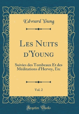 Book cover for Les Nuits d'Young, Vol. 2: Suivies des Tombeaux Et des Méditations d'Hervey, Etc (Classic Reprint)