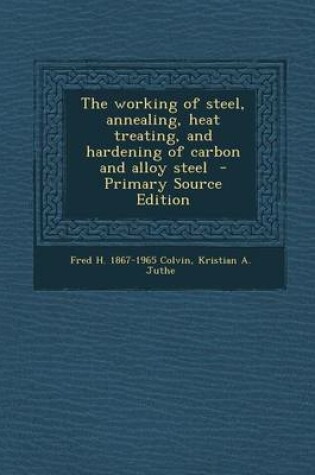 Cover of The Working of Steel, Annealing, Heat Treating, and Hardening of Carbon and Alloy Steel - Primary Source Edition