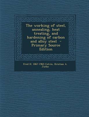 Book cover for The Working of Steel, Annealing, Heat Treating, and Hardening of Carbon and Alloy Steel - Primary Source Edition