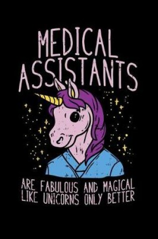 Cover of Medical Assistants Are Fabulous And Magical Like Unicorns Only Better