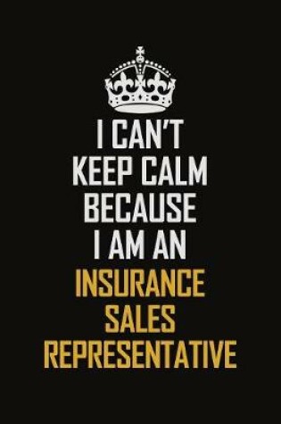 Cover of I Can't Keep Calm Because I Am An Insurance Sales Representative