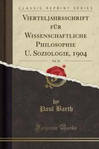 Cover of Vierteljahrsschrift Fur Wissenschaftliche Philosophie U. Soziologie, 1904, Vol. 28 (Classic Reprint)