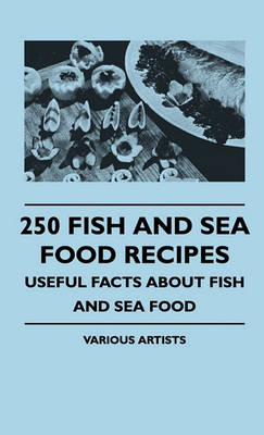 Book cover for 250 Fish And Sea Food Recipes - Useful Facts About Fish And Sea Food