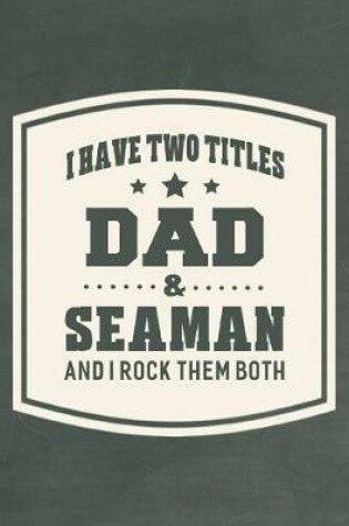 Cover of I Have Two Titles Dad & Seaman And I Rock Them Both