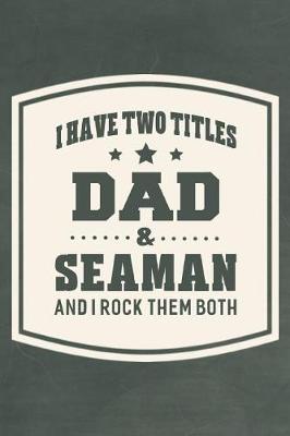 Book cover for I Have Two Titles Dad & Seaman And I Rock Them Both