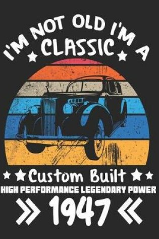 Cover of I'm Not Old I'm a Classic Custom Built High Performance Legendary Power 1947