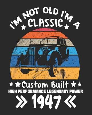 Book cover for I'm Not Old I'm a Classic Custom Built High Performance Legendary Power 1947