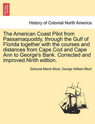 Book cover for The American Coast Pilot from Passamaquoddy, Through the Gulf of Florida Together with the Courses and Distances from Cape Cod and Cape Ann to George's Bank. Corrected and Improved.Ninth Edition.