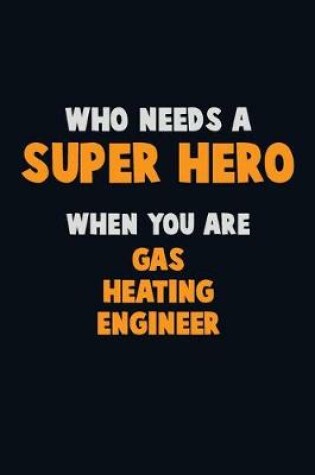 Cover of Who Need A SUPER HERO, When You Are Gas Heating Engineer