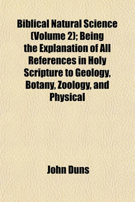 Book cover for Biblical Natural Science (Volume 2); Being the Explanation of All References in Holy Scripture to Geology, Botany, Zoology, and Physical