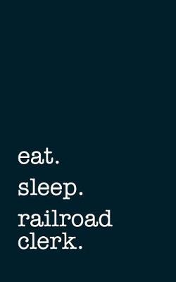 Book cover for eat. sleep. railroad clerk. - Lined Notebook