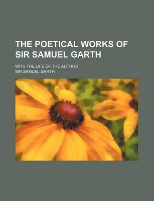 Book cover for The Poetical Works of Sir Samuel Garth; With the Life of the Author