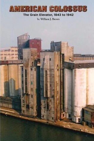 Cover of American Colossus: The Grain Elevator, 1843 to 1943