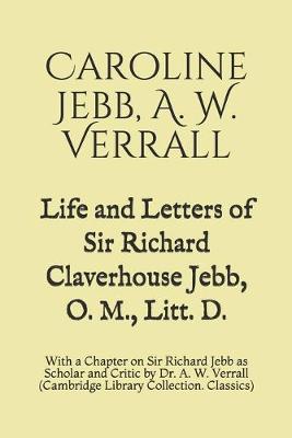 Cover of Life and Letters of Sir Richard Claverhouse Jebb, O. M., Litt. D.