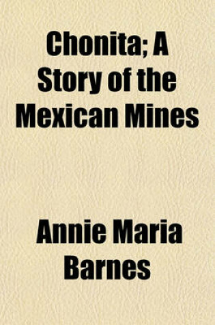 Cover of Chonita; A Story of the Mexican Mines