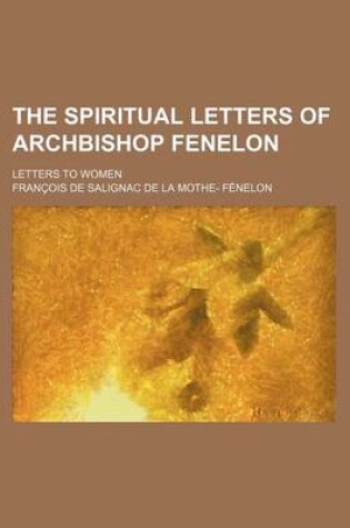 Cover of The Spiritual Letters of Archbishop Fenelon; Letters to Women