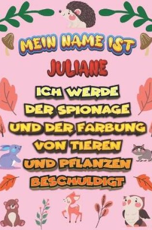 Cover of Mein Name ist Juliane Ich werde der Spionage und der F�rbung von Tieren und Pflanzen beschuldigt