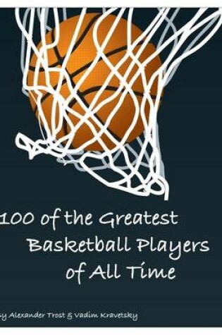 Cover of 100 of the Greatest Basketball Players of All Time