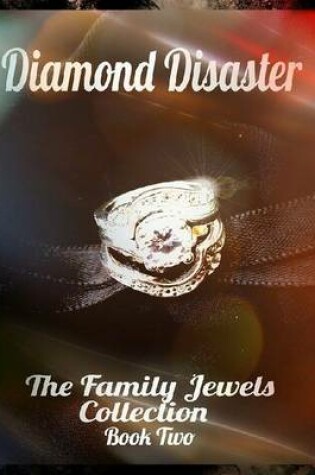 Cover of Diamond Disaster - the Family Jewels Collection Book Two