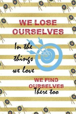 Cover of We Lose Ourselves In The Things We Love We Find Ourselves There Too