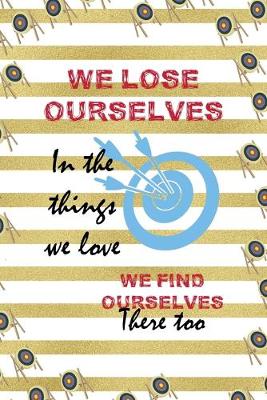 Book cover for We Lose Ourselves In The Things We Love We Find Ourselves There Too