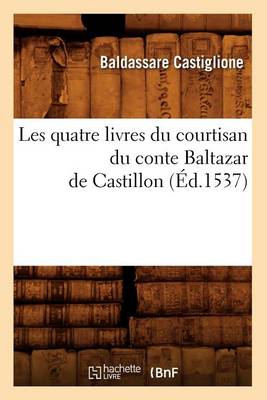 Cover of Les Quatre Livres Du Courtisan Du Conte Baltazar de Castillon (Ed.1537)