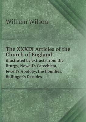 Book cover for The XXXIX Articles of the Church of England illustrated by extracts from the liturgy, Nowell's Catechism, Jewell's Apology, the homilies, Bullinger's Decades