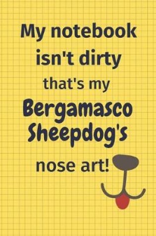 Cover of My Notebook Isn't Dirty That's My Bergamasco Sheepdog's Nose Art