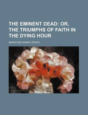 Book cover for The Eminent Dead; Or, the Triumphs of Faith in the Dying Hour