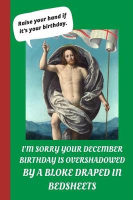 Cover of I'm Sorry Your December Birthday Is Overshadowed By A Bloke Draped In Bedsheets