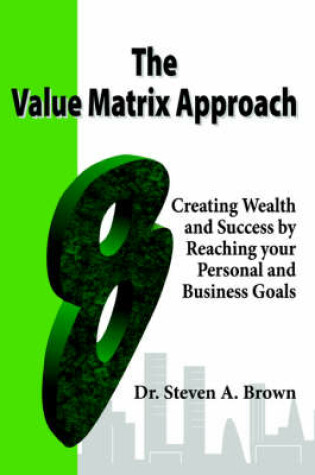 Cover of The Value Matrix Approach, Creating Wealth and Success by Reaching Your Personal and Business Goals