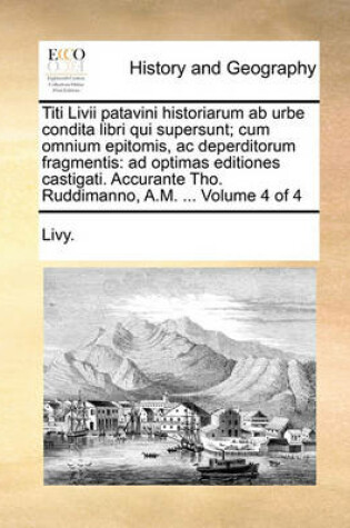Cover of Titi LIVII Patavini Historiarum AB Urbe Condita Libri Qui Supersunt; Cum Omnium Epitomis, AC Deperditorum Fragmentis